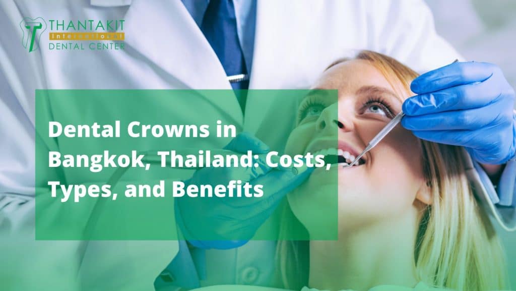 Dental Crowns in Bangkok, Thailand Costs, Types, and Benefits